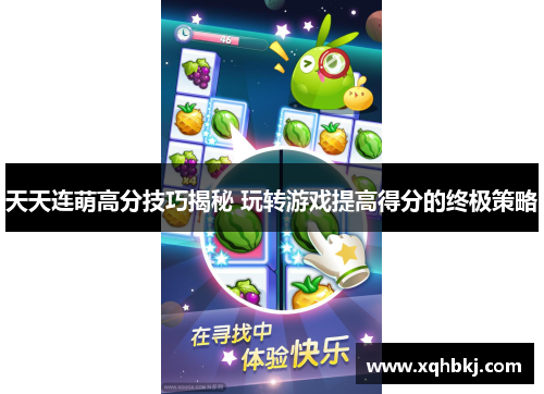 天天连萌高分技巧揭秘 玩转游戏提高得分的终极策略 天天连萌高分技巧揭秘 玩转游戏提高得分的终极策略